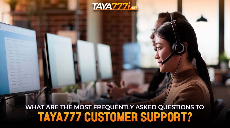 What Are the Most Frequently Asked Questions to Taya777 Customer Support?
